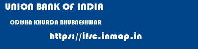UNION BANK OF INDIA  ODISHA KHURDA BHUBNESHWAR   ifsc code